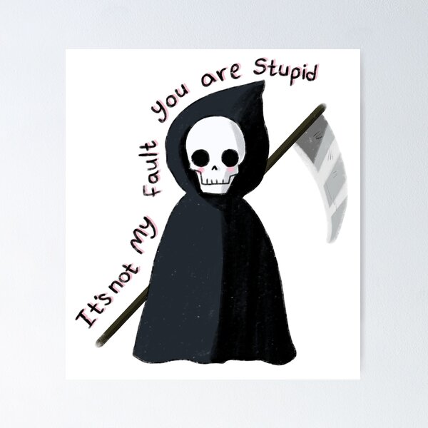 Item preview, Cute Grim reaper, it's not my fault you are stupid  designed and sold by Mayarart.