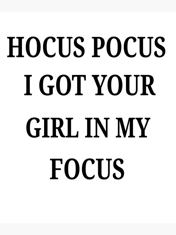 "Top Selling HOCUS POCUS I GOT YOUR GIRL IN MY FOCUS" Photographic