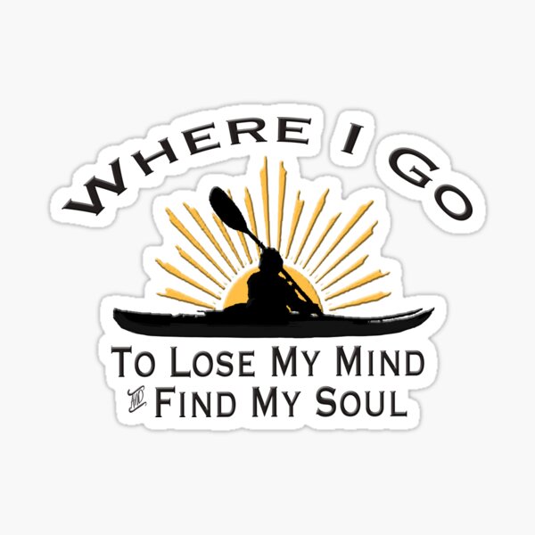 Kayaking Where I Go To Lose My Mind and Find My Soul - Kayak Sun Graphic Sticker