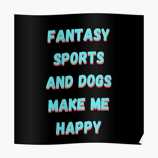 Fantasy sports and dogs make me happy Poster