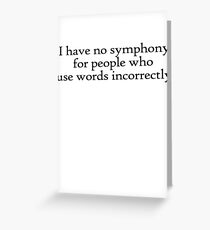 I have no symphony for people who use words incorrectly. Greeting Card