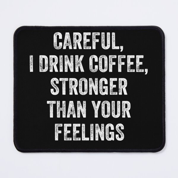 Item preview, Careful I Drink Coffee Stronger Than Your Feelings, Coffee And Sarcasm designed and sold by anghelapparel.