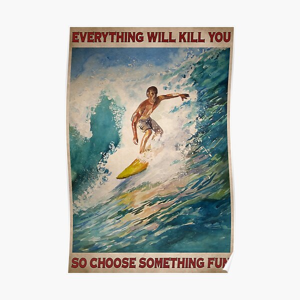 "Surfing Everything Will Kill You So Choose Something Fun" Poster for