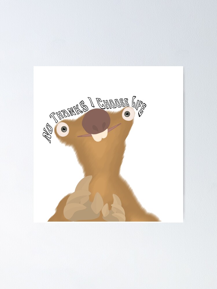 "Ice Age Sid - No thanks I Choose Life Meme" Poster for Sale by