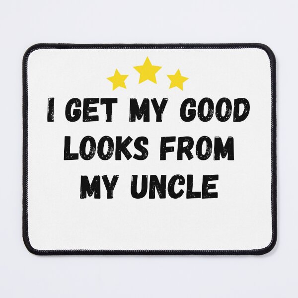 Item preview, I get my good looks from my uncle designed and sold by Anwar Lamimiche.