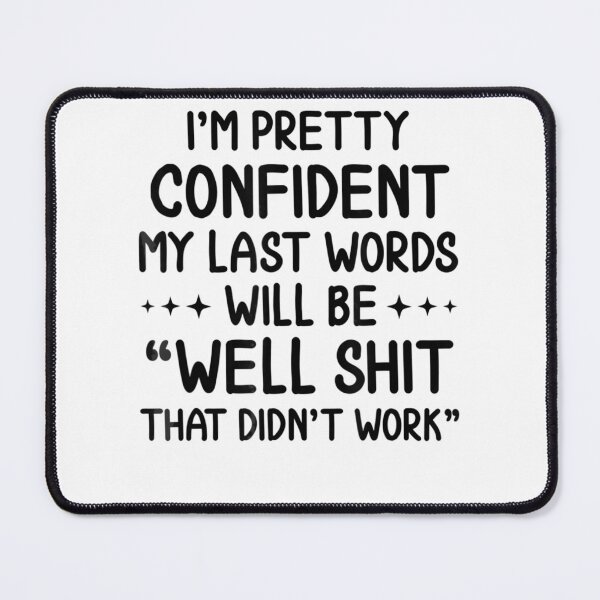 Item preview, I'm Pretty Confident My Last Words Will Be Well Didn’t Work . designed and sold by HerbertKuhn112.