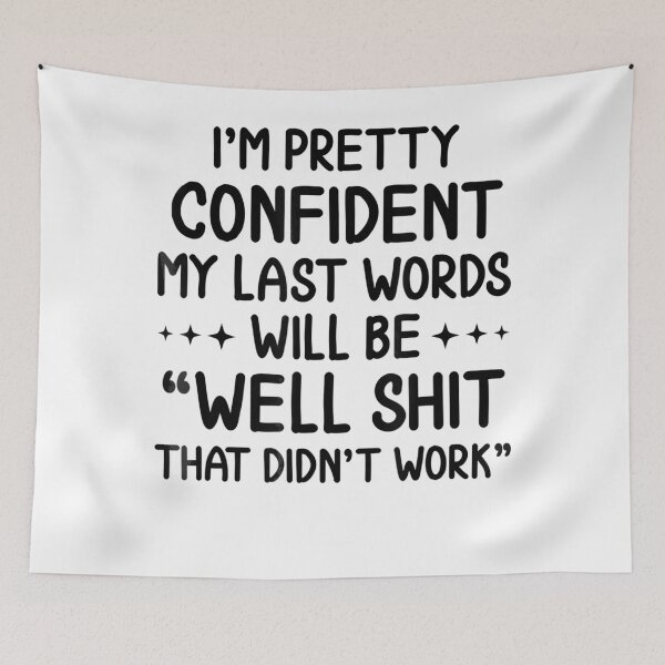 Item preview, I'm Pretty Confident My Last Words Will Be Well Didn’t Work . designed and sold by HerbertKuhn112.