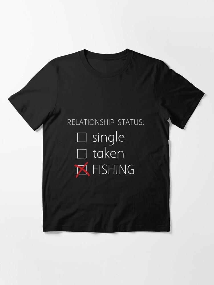 Single? Taken? FISHIN'! (light) Perfect Gift Essential T-Shirt