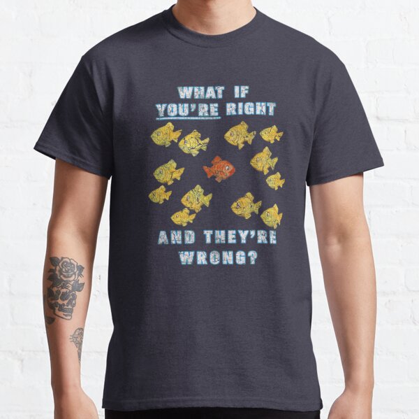 What if You're Right And They're Wrong? (Fargo) Classic T-Shirt