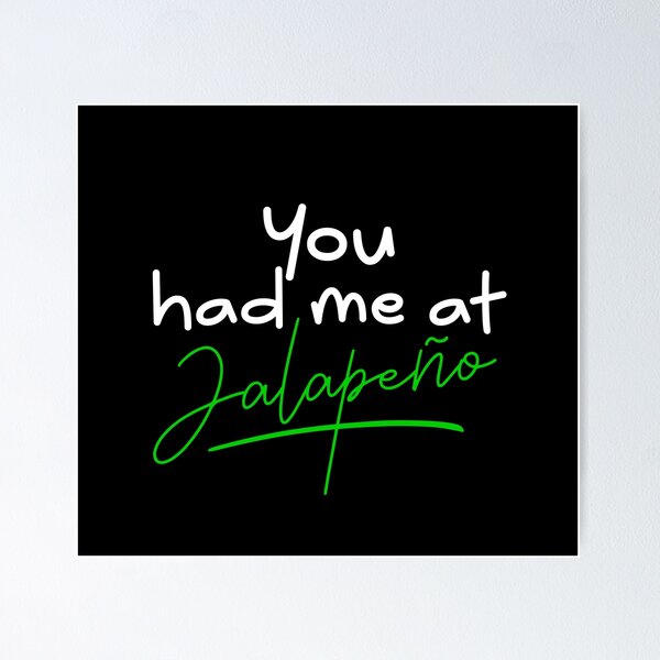 "You had me at Jalapeño quote white font" Poster for Sale by