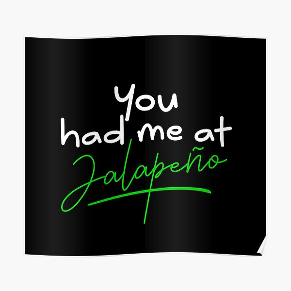 "You had me at Jalapeño quote white font" Poster for Sale by