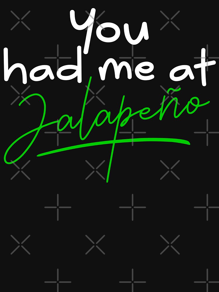 "You had me at Jalapeño quote white font" Tshirt for Sale by