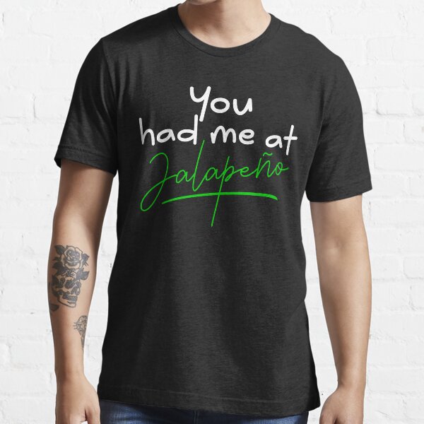 "You had me at Jalapeño quote white font" Tshirt for Sale by