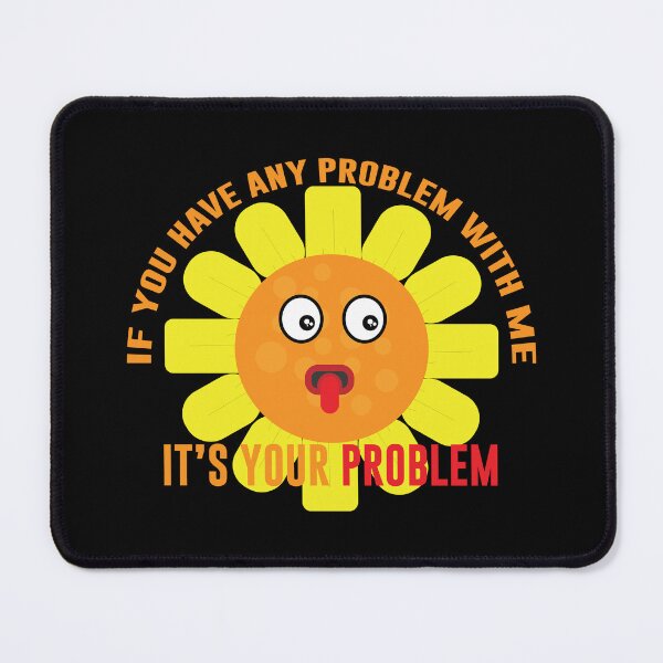Item preview, If You Have any Problem with Me, It's Your Problem designed and sold by gfxflair.