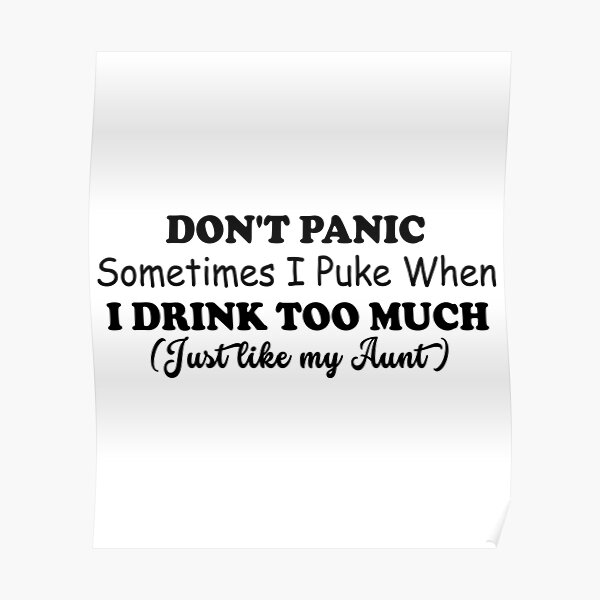 "Dont Panic Sometimes I Puke When I Drink Too Much Just Like My Aunt" Poster by Achraf1029