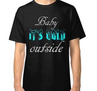 baby it's cold outside shirt