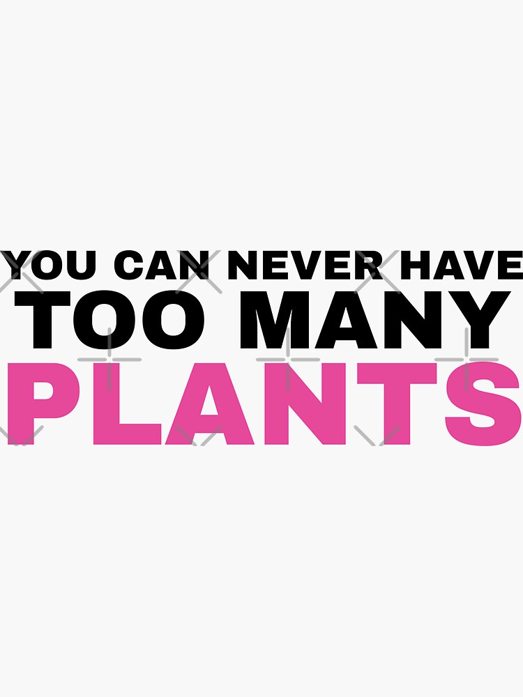 "You Can Never Have Too Many Plants" Sticker for Sale by IzanaApparel