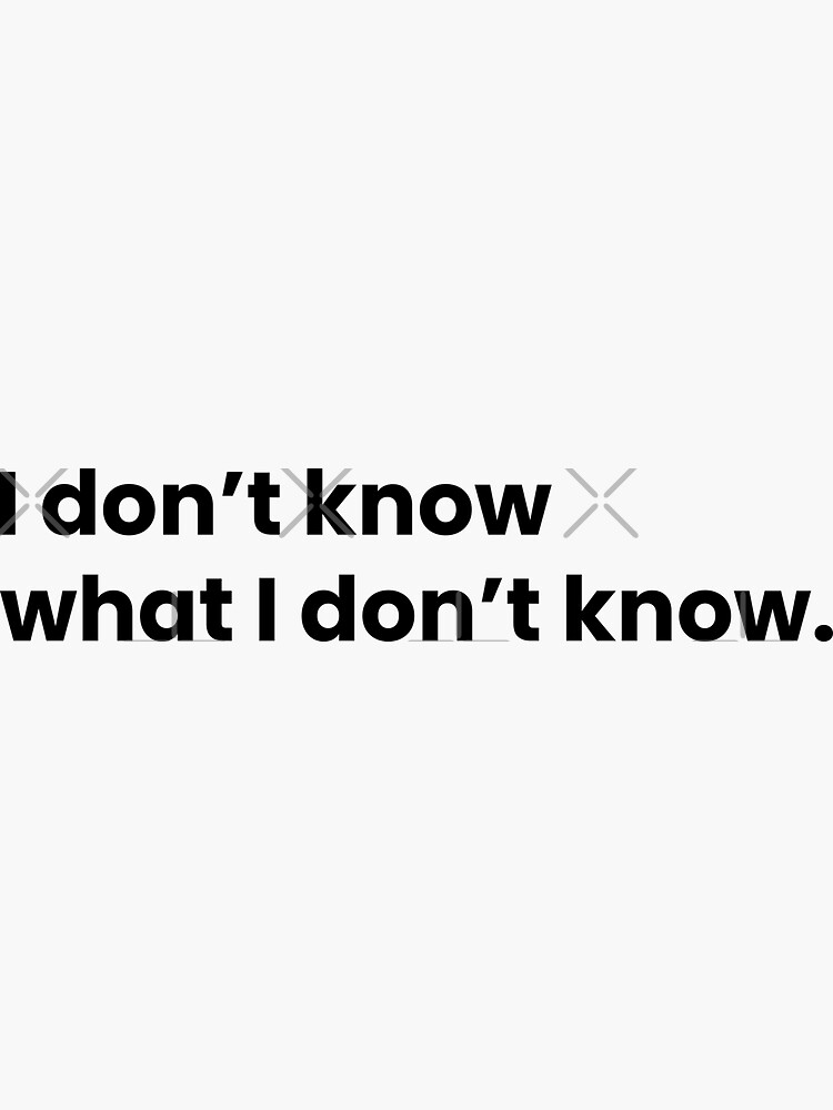 i-don-t-know-what-i-don-t-know-quotes-sayings-sticker-by