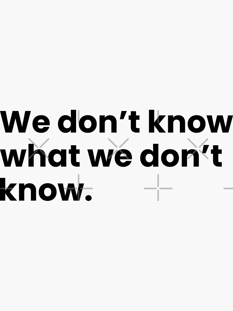 we-don-t-know-what-we-don-t-know-quotes-sayings-sticker-for-sale-by