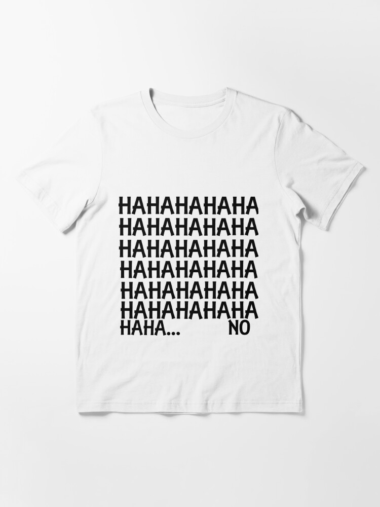 HAHAHAHAHAHAHAHAHAHAHAHAHAHA | Essential T-Shirt