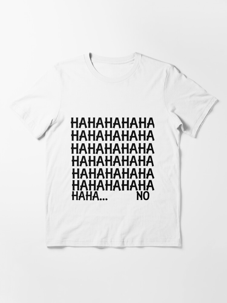 HAHAHAHAHAHAHAHAHAHAHAHAHAHA Essential T-Shirt for Sale by