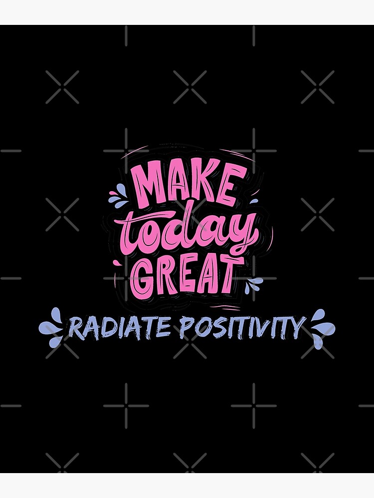 "Make Today Great Radiate Positivity - Motivational Quotes ...