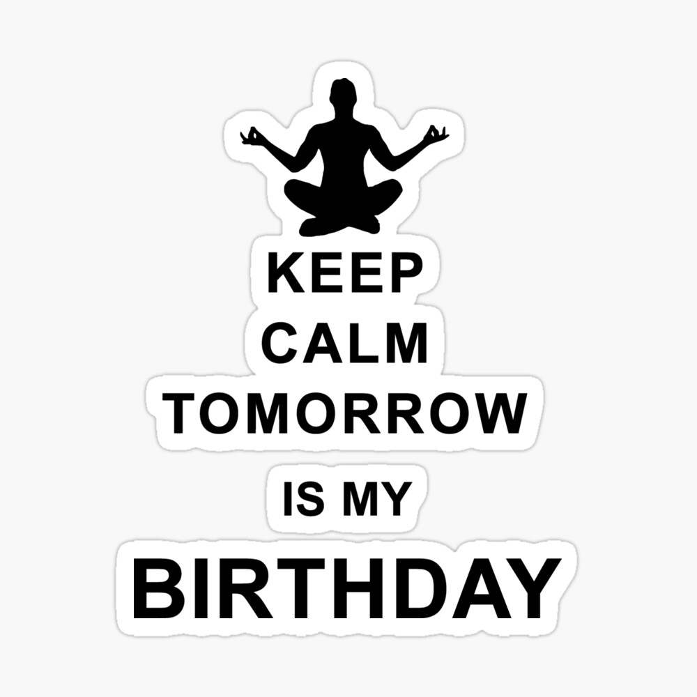 Keep Calm Tomorrow is My Birthday