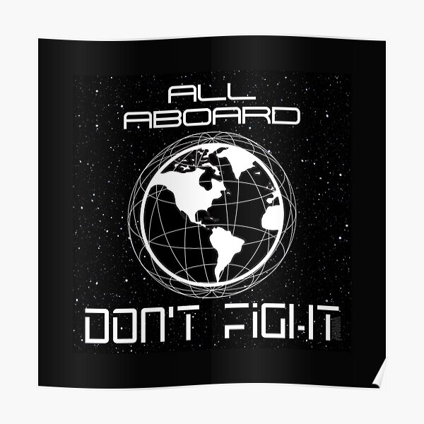 All aboard don`t fight spaceship universe science fiction spacex galaxy stars space earth Poster