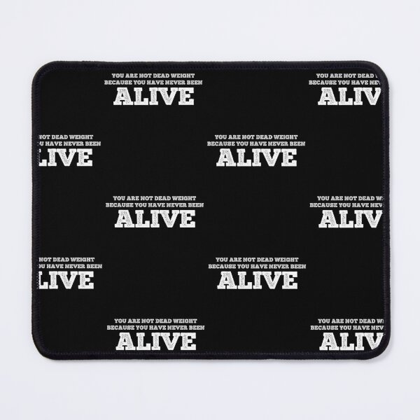 Item preview, YOU ARE NOT DEAD WEIGHT BEACAUSE YOU HAVE NEVER BEEN ALIVE designed and sold by Theparticular.