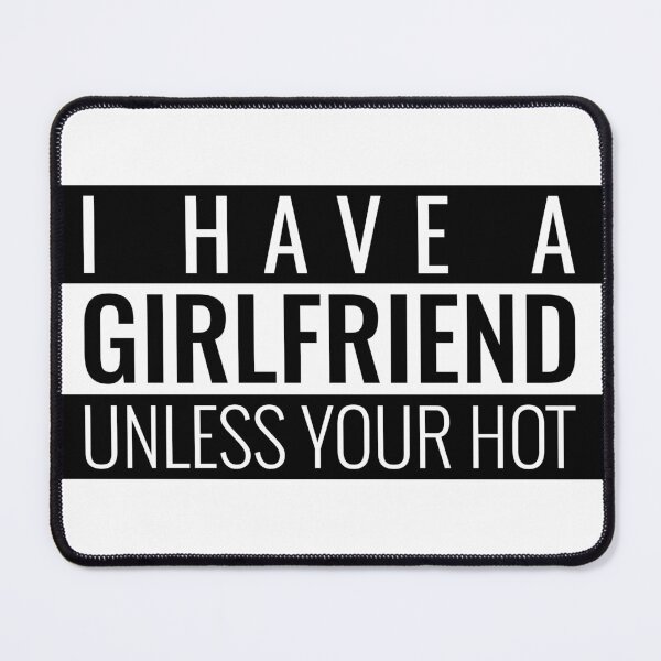 Item preview, I HAVE A GIRLFRIEND UNLESS YOUR HOT. FUNNY SINGLES QUOTE T-SHIRT designed and sold by bestfunonline.