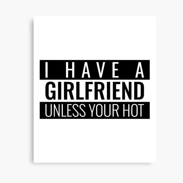 Item preview, I HAVE A GIRLFRIEND UNLESS YOUR HOT. FUNNY SINGLES QUOTE T-SHIRT designed and sold by bestfunonline.