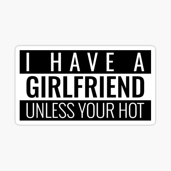 Item preview, I HAVE A GIRLFRIEND UNLESS YOUR HOT. FUNNY SINGLES QUOTE T-SHIRT designed and sold by bestfunonline.