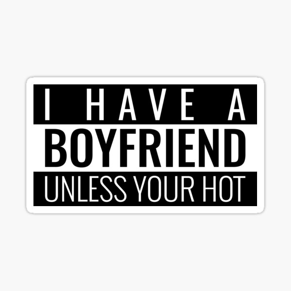 Item preview, I HAVE A BOYFRIEND UNLESS YOU'RE HOT. FUNNY SINGLES QUOTE STICKER designed and sold by bestfunonline.