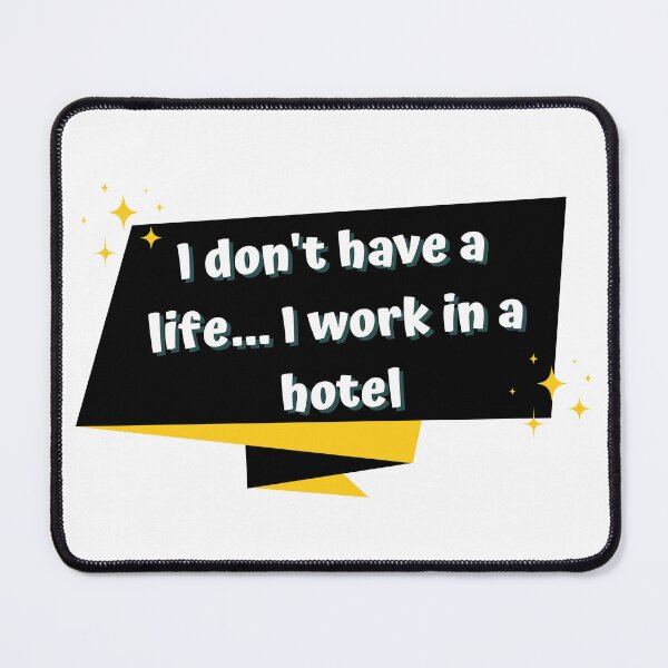 Item preview,  Hotel, Hotelier, Hospitality Funny sarcastic quote of the day! I don't have a life I work in a hotel. Dark Humor designed and sold by PressPixel.