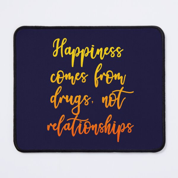 Item preview, Happiness Comes From Drugs, Not Relationships designed and sold by HappySchnapper.