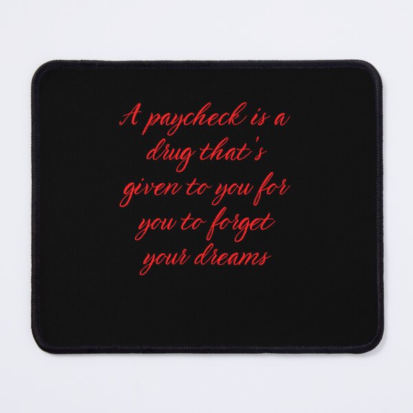 Item preview, A paycheck is a drug they give you to forget your dreams. Stickers and posters designed and sold by Pugnaciousprint.