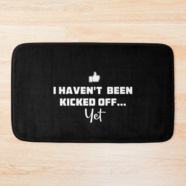 Item preview, I Haven't Been Kicked Off... Yet designed and sold by twHistory.