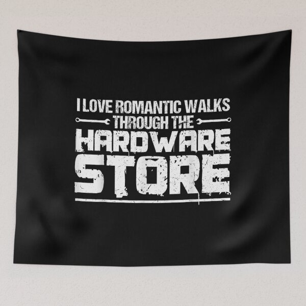 Item preview, I Love Romantic Walks Through The Hardware Store Handcraft  designed and sold by wendyy88.