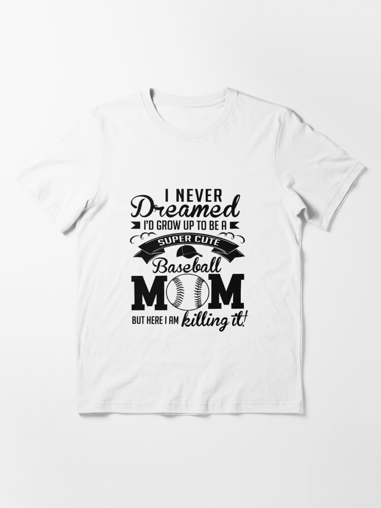 i never dreamed i'd grow up to be a super cute baseball mom but here i am  killing it, mother's day design, mom lifestyle baseball tee shirt 14777791  Vector Art at Vecteezy