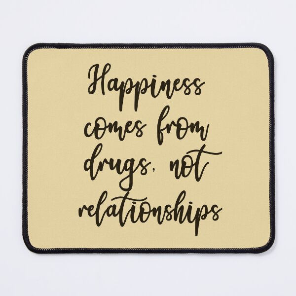 Item preview, Happiness Comes From Drugs, Not Relationships designed and sold by HappySchnapper.