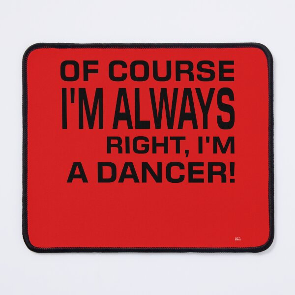 Item preview,  OF COURSE I'M ALWAYS RIGHT, I'M A DANCER! Tshirt, mugs designed and sold by DoubleDSD.