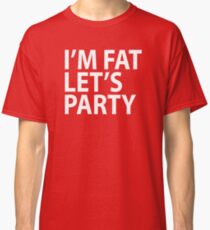 I'm Fat Let's Party Shirt Classic T-Shirt