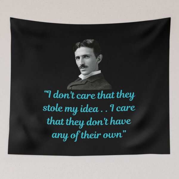 Item preview, Nikola Tesla Quote.“I don't care that they stole my idea . . I care that they don't have any of their own” designed and sold by Moremon.