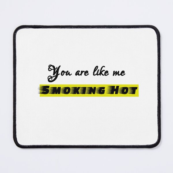 Item preview, You are like me Smoking Hot designed and sold by ActRightToday.