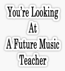 You're Looking At A Future Music Teacher Sticker