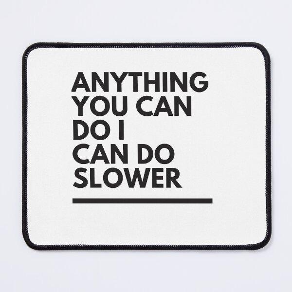 Item preview, anything you can do i can do slower designed and sold by axoniej.