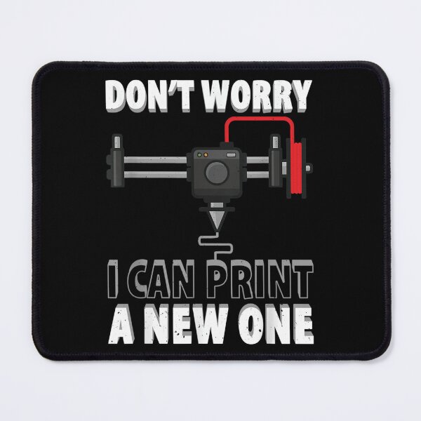 Item preview, Don't Worry I Can Print A New One 3d Printer designed and sold by zacben.