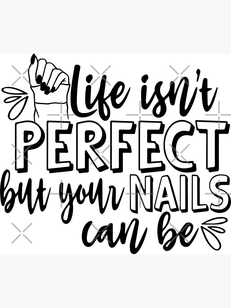 Life Isn't Perfect But Your Nails Can Be