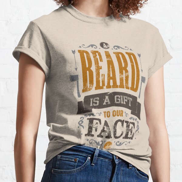 A BEARD IS A GIFT TO OUR FACE Classic T-Shirt