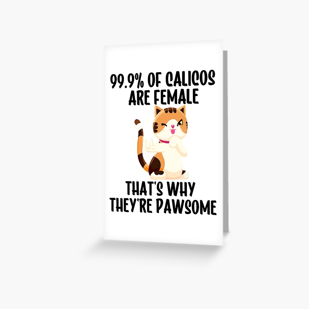 "Funny Calico Cat Tee. 99.9 of Calicos are female, that is why they